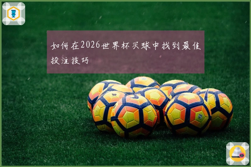 如何在2026世界杯买球中找到最佳投注技巧